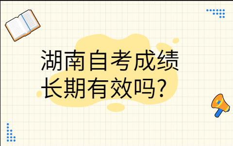 湖南自考成績(jī)長(zhǎng)期有效嗎