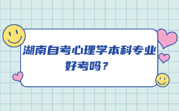 湖南自考心理學本科專業好考嗎？