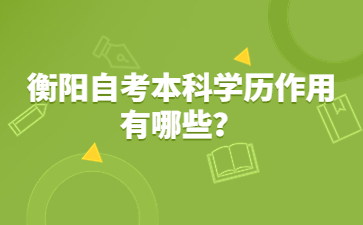 衡陽(yáng)自考本科學(xué)歷作用有哪些？