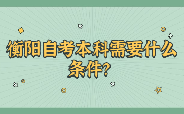 衡陽自考本科需要什么條件?